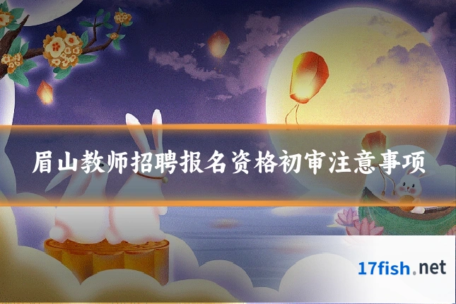 眉山教师招聘报名资格初审注意事项