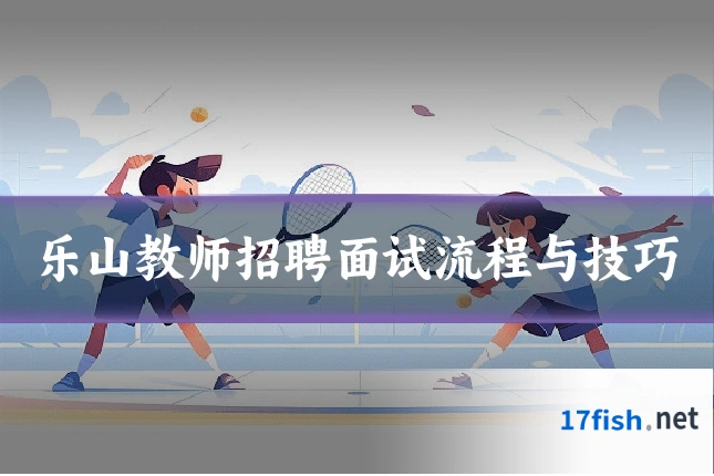 乐山教师招聘面试流程与技巧