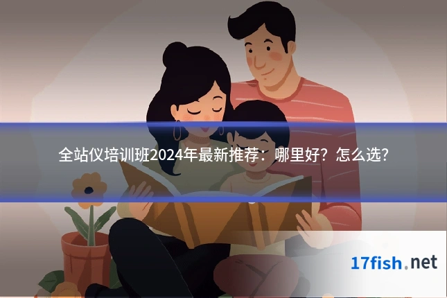 全站仪培训班2024年最新推荐：哪里好？怎么选？