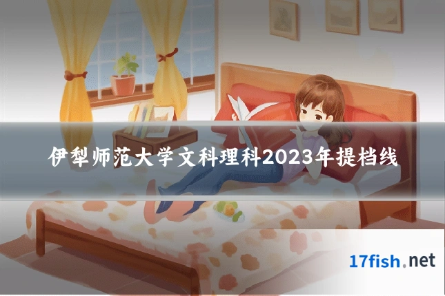 伊犁师范大学文科理科2023年提档线