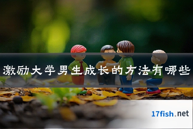 激励大学男生成长的方法有哪些