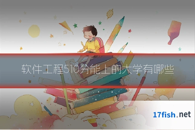 软件工程510分能上的大学有哪些