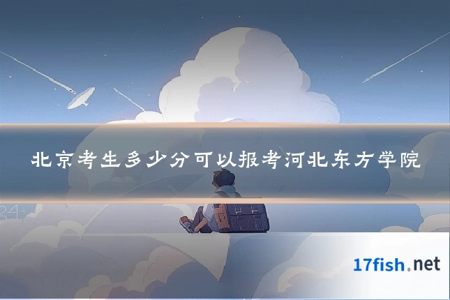 北京考生多少分可以报考河北东方学院