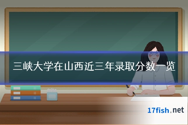 三峡大学在山西近三年录取分数一览