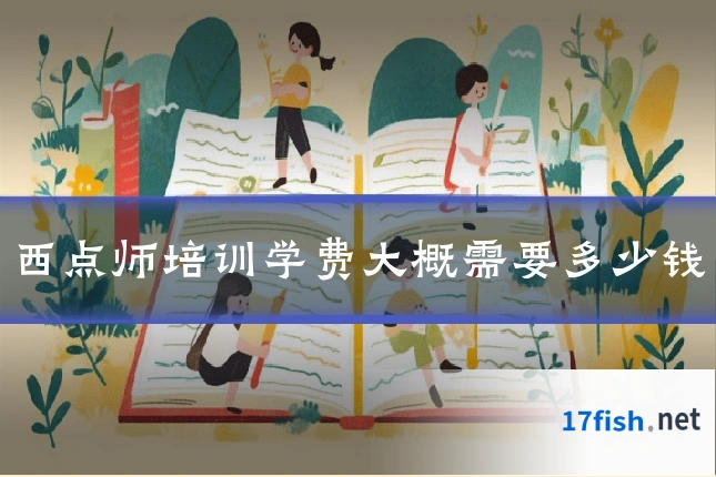 西点师培训学费大概需要多少钱