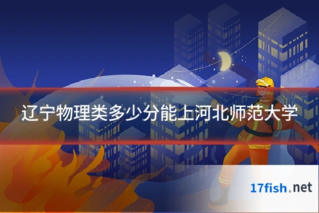 辽宁物理类多少分能上河北师范大学