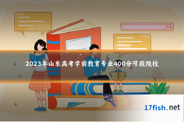 2023年山东高考学前教育专业400分可报院校