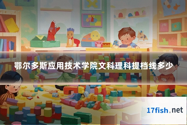 鄂尔多斯应用技术学院文科理科提档线多少
