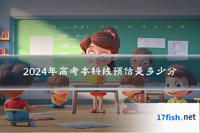 2024年高考本科线预估是多少分