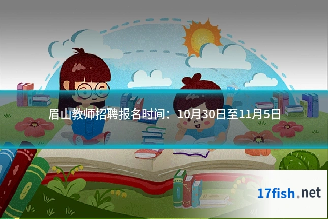 眉山教师招聘报名时间：10月30日至11月5日