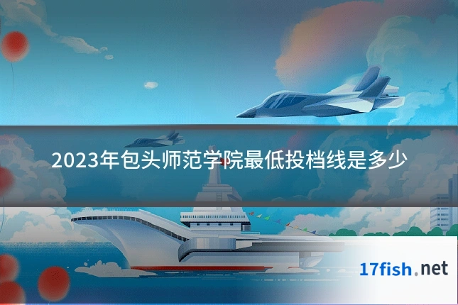 2023年包头师范学院最低投档线是多少