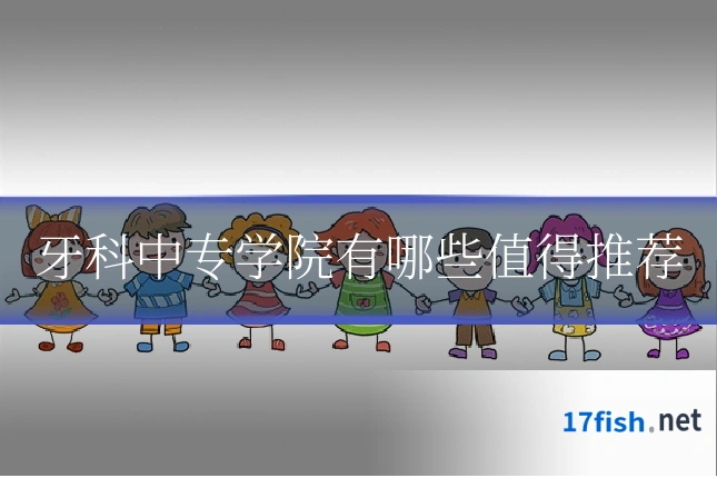 牙科中专学院有哪些值得推荐