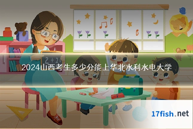 2024山西考生多少分能上华北水利水电大学