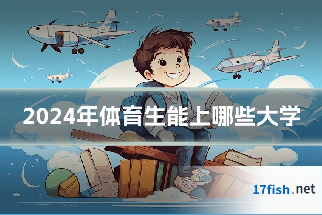 2024年体育生能上哪些大学