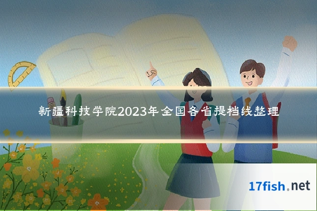 新疆科技学院2023年全国各省提档线整理