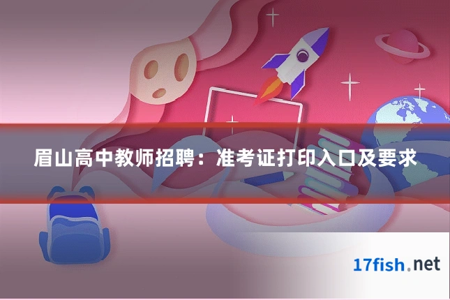 眉山高中教师招聘：准考证打印入口及要求