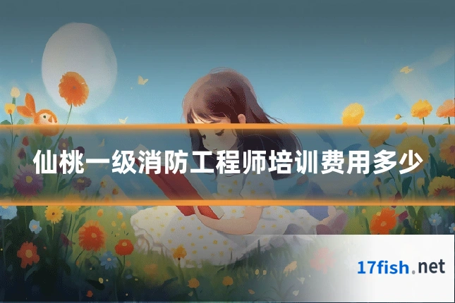 仙桃一级消防工程师培训费用多少