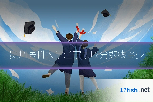贵州医科大学辽宁录取分数线多少