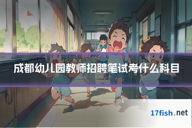 成都幼儿园教师招聘笔试考什么科目