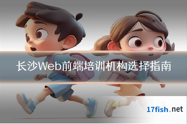 长沙Web前端培训机构选择指南