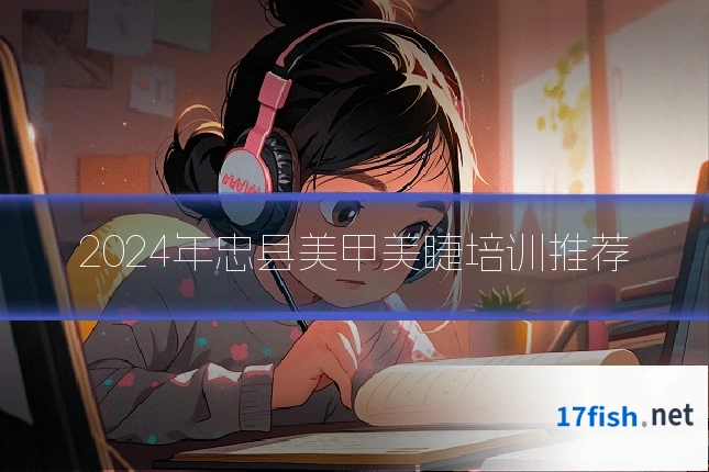 2024年忠县美甲美睫培训推荐