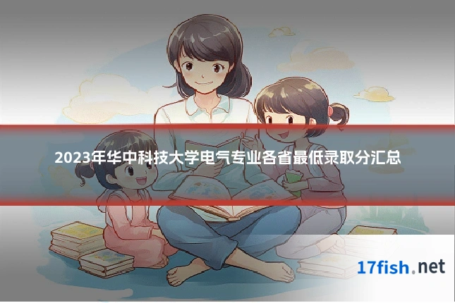 2023年华中科技大学电气专业各省最低录取分汇总