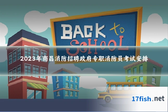 2023年南昌消防招聘政府专职消防员考试安排