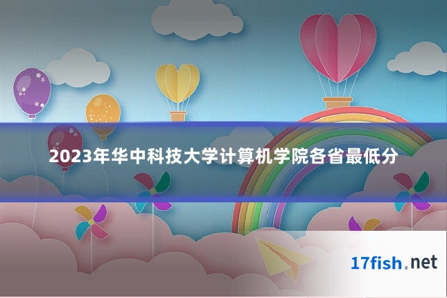 2023年华中科技大学计算机学院各省最低分