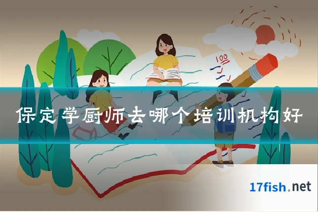 保定学厨师去哪个培训机构好