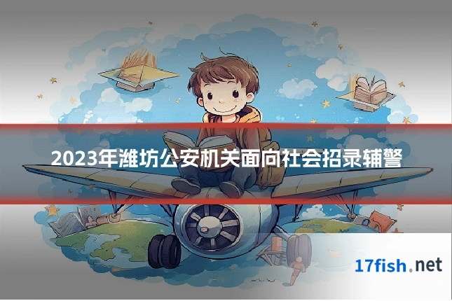 2023年潍坊公安机关面向社会招录辅警
