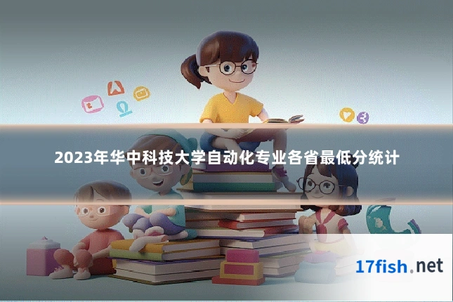 2023年华中科技大学自动化专业各省最低分统计