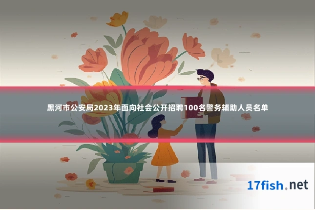 黑河市公安局2023年面向社会公开招聘100名警务辅助人员名单