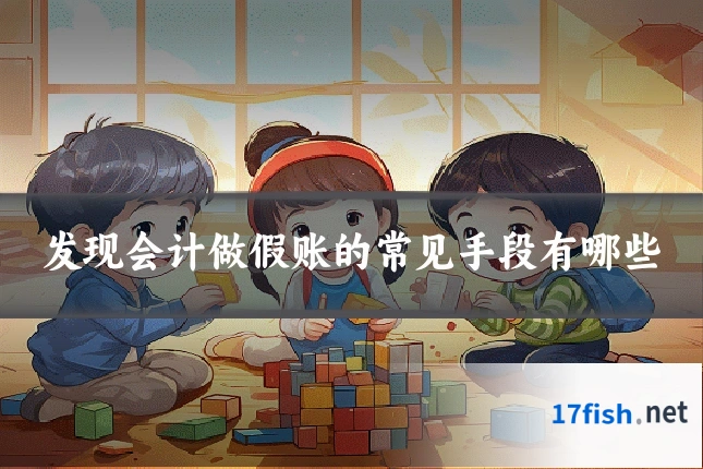 发现会计做假账的常见手段有哪些
