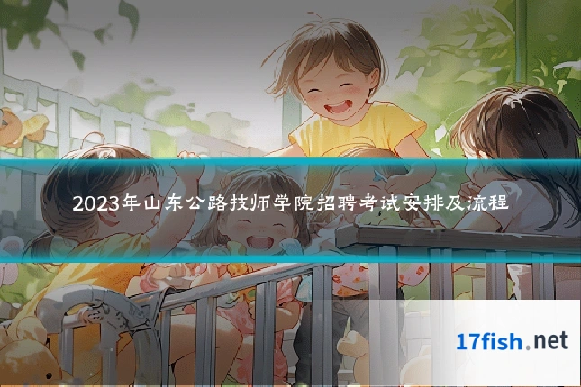 2023年山东公路技师学院招聘考试安排及流程