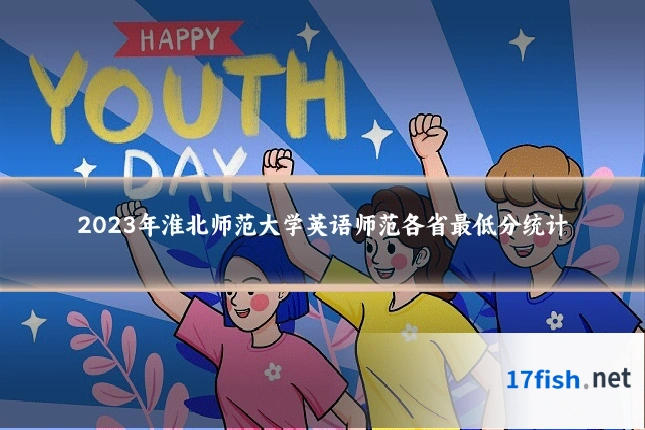 2023年淮北师范大学英语师范各省最低分统计