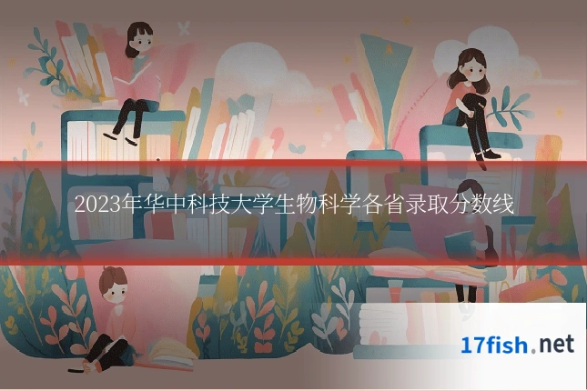 2023年华中科技大学生物科学各省录取分数线