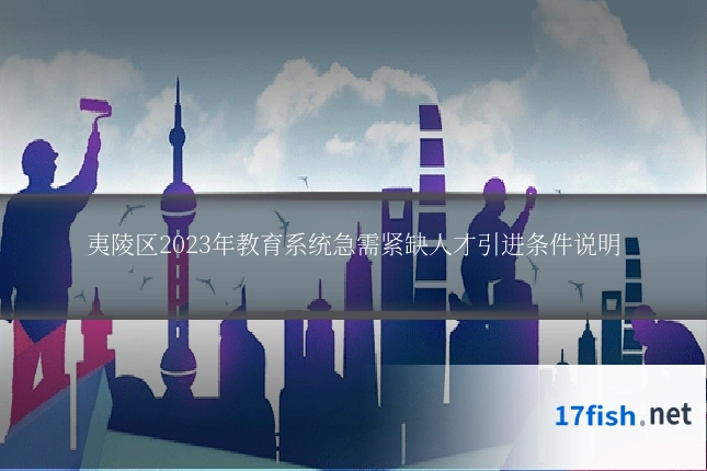 夷陵区2023年教育系统急需紧缺人才引进条件说明