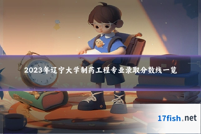 2023年辽宁大学制药工程专业录取分数线一览