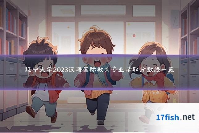 辽宁大学2023汉语国际教育专业录取分数线一览