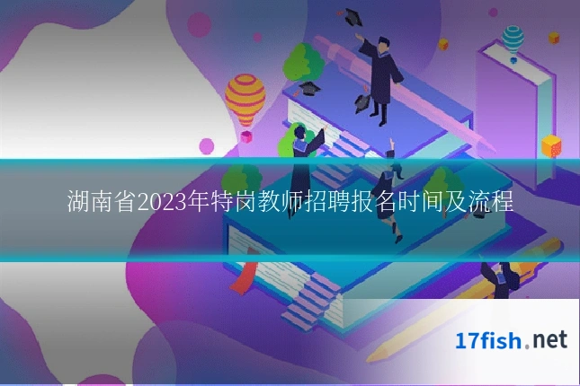湖南省2023年特岗教师招聘报名时间及流程