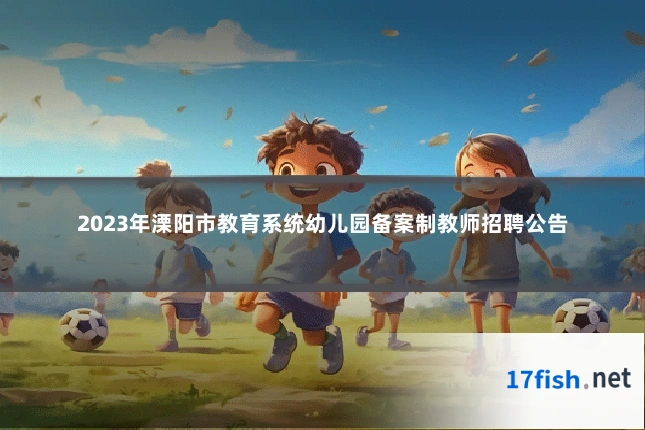 2023年溧阳市教育系统幼儿园备案制教师招聘公告