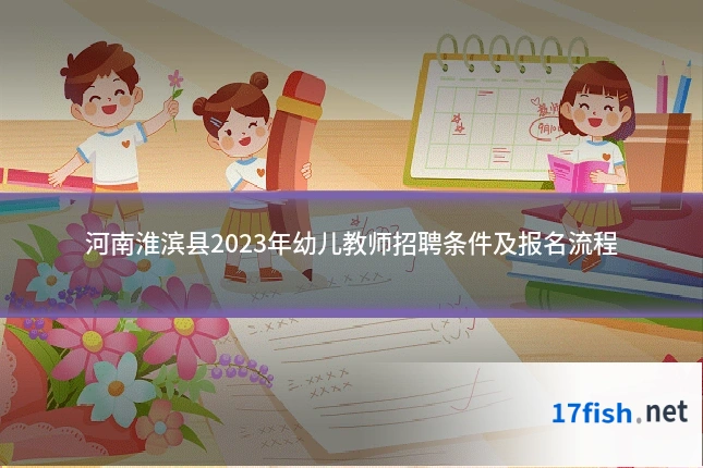 河南淮滨县2023年幼儿教师招聘条件及报名流程