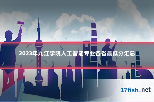 2023年九江学院人工智能专业各省最低分汇总