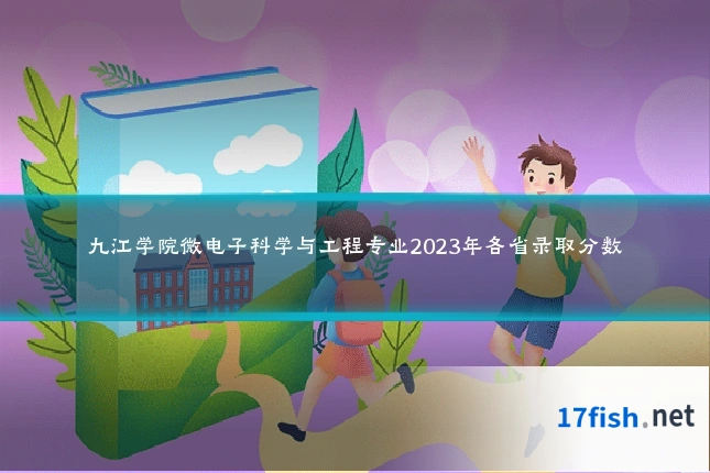 九江学院微电子科学与工程专业2023年各省录取分数