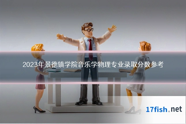 2023年景德镇学院音乐学物理专业录取分数参考
