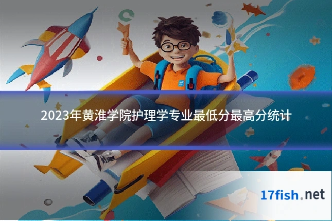 2023年黄淮学院护理学专业最低分最高分统计