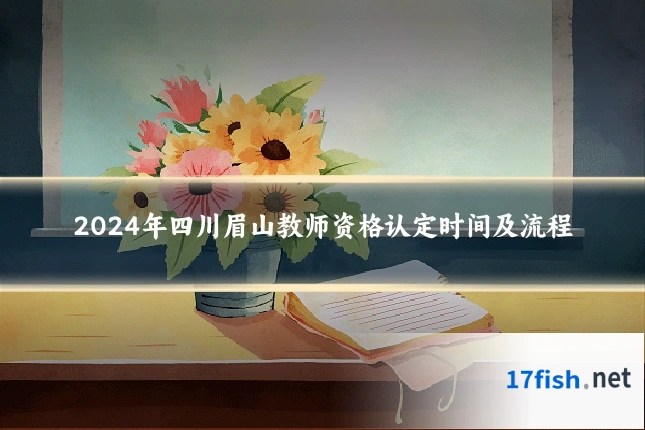 2024年四川眉山教师资格认定时间及流程