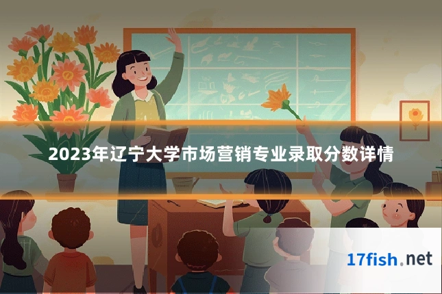 2023年辽宁大学市场营销专业录取分数详情