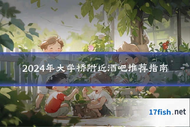 2024年大学桥附近酒吧推荐指南