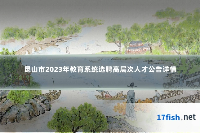 昆山市2023年教育系统选聘高层次人才公告详情